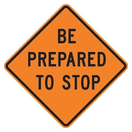 Be Prepared To Stop Traffic Sign, 30 in W, 30 in H, Aluminum, Orange